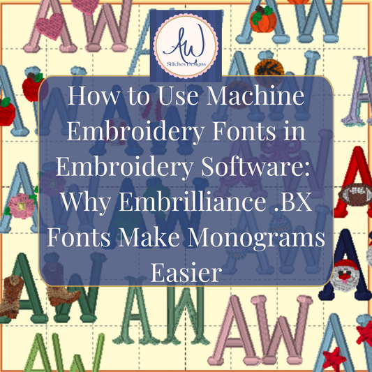 How to Use Machine Embroidery Fonts in Embroidery Software: Why Embrilliance .BX Fonts Make Monograms Easier